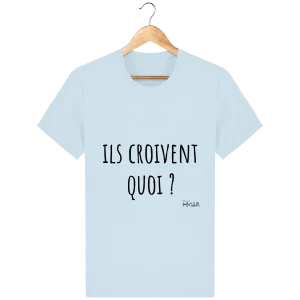 Tee Shirt Homme en coton Bio "Ils croivent quoi ?"